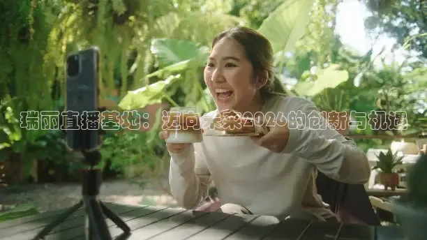 瑞丽直播基地：迈向未来2026的创新与机遇
